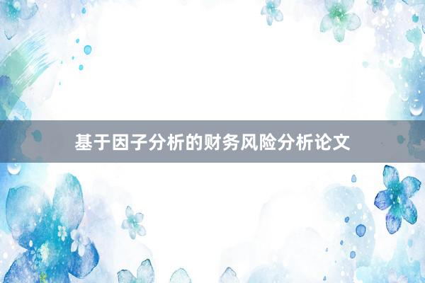 基于因子分析的财务风险分析论文