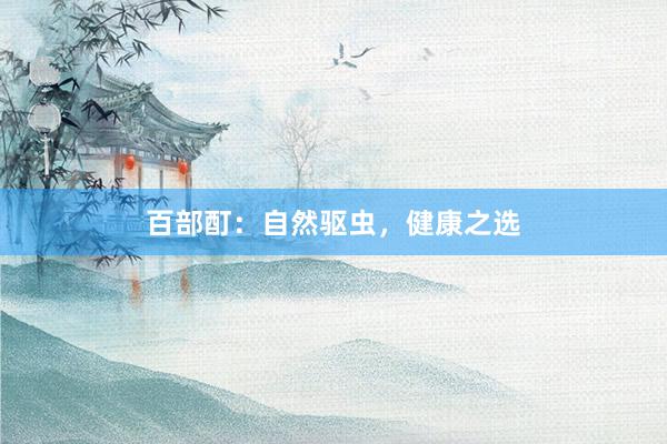 百部酊：自然驱虫，健康之选